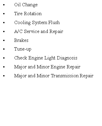 Text Box: Oil ChangeTire RotationCooling System FlushA/C Service and RepairBrakesTune-upCheck Engine Light DiagnosisMajor and Minor Engine RepairMajor and Minor Transmission Repair